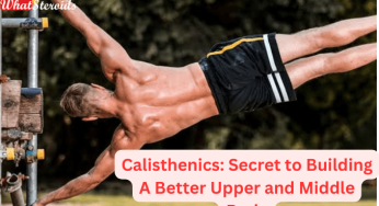Calisthenics: Secret to Building A Better Upper and Middle Body