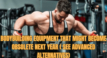 These Bodybuilding Equipment Might Become Obsolete Next Year (See Alternative Upgrades)